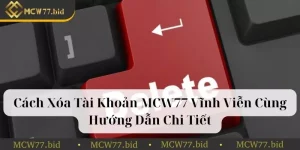 Cách xóa tài khoản MCW77 vĩnh viễn